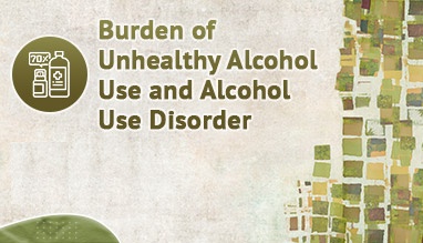 Burden of Unhealthy Alcohol Use and Alcohol Use Disorder